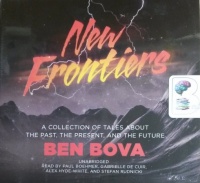 New Frontiers - A Collection of tales About The Past, The Present and The Future written by Ben Bova performed by Paul Boehmer, Gabrielle de Cuir, Alex Hyde-White and Stefan Rudnicki on CD (Unabridged)